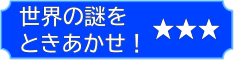 世界の謎をときあかせ!